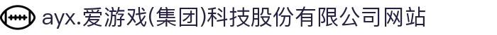 ayx.爱游戏(集团)科技股份有限公司网站
